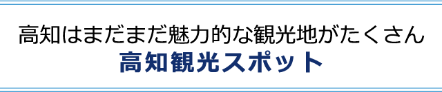 高知はまだまだ魅力的な観光地がたくさん高知観光スポット